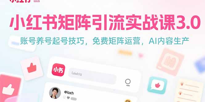小红书矩阵引流实战课3.0：账号养号起号技巧，免裴矩阵运营，AI内容生产-LH资源分享网