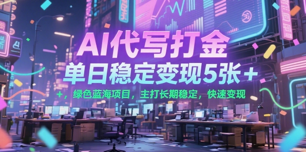 AI代写打金，单日稳定变现5张+，绿色蓝海项目，主打长期稳定，快速变现【揭秘】-LH资源分享网