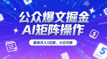 公众爆文掘金，AI矩阵操作，最高月入5位数，小白可做-LH资源分享网