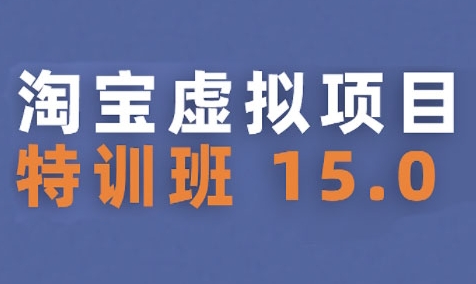 淘宝虚拟项目特训班15.0(更新2025)，适合新手或兼职操作，实现稳定收益-LH资源分享网