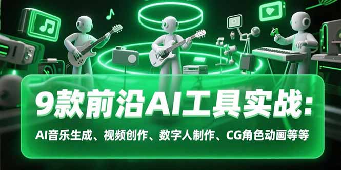 9款前沿AI工具实战课：AI音乐生成、视频创作、数字人制作、CG角色动画等等-LH资源分享网