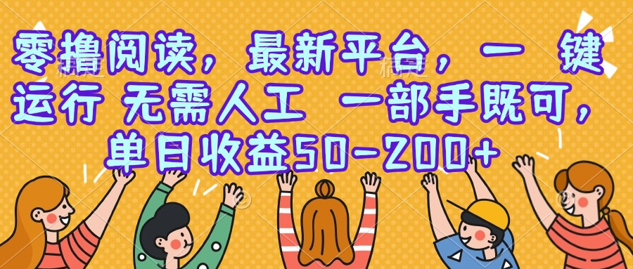 零撸阅读，最新平台，一键运行，无需人工 一部手机即可，单日收益50-200+-LH资源分享网