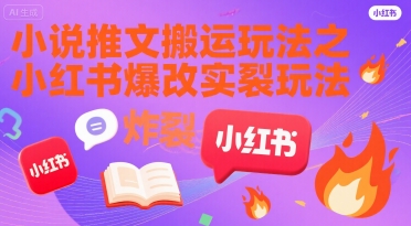 小说推文搬运玩法之小红书，小红书爆改实长炸裂玩法-LH资源分享网