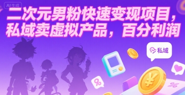 二次元男粉快速变现项目，私域卖虚拟产品，百分利润-LH资源分享网