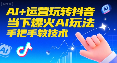AI+运营玩转抖音，当下爆火AI玩法，手把手教技术-LH资源分享网