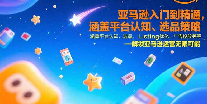 亚马逊入门到精通，涵盖平台认知、选品策略、Listing优化、广告投放/等等-LH资源分享网