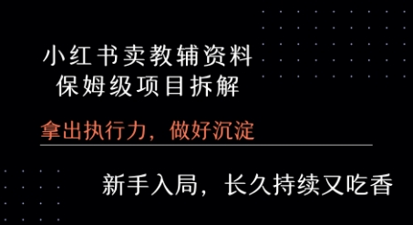 小红书卖小学教辅资料 保姆级项目拆解 1次课程彻底讲清楚!-LH资源分享网
