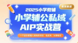 2025小学教辅公私域AIP实战营，一个适合普通人搞钱的项目，低成本，长期稳定-LH资源分享网