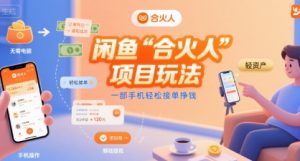 闲鱼“合火人“项目玩法一部手机轻松接单挣钱-LH资源分享网