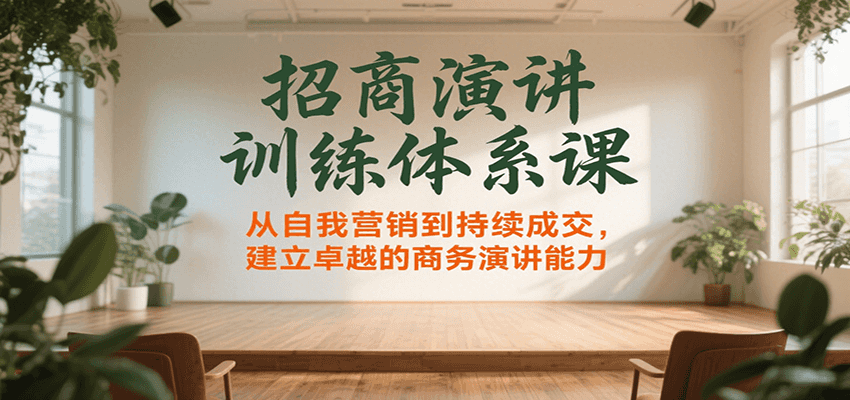 招商演讲训练体系课，从自我营销到持续成交，建立卓越的商务演讲能力-LH资源分享网