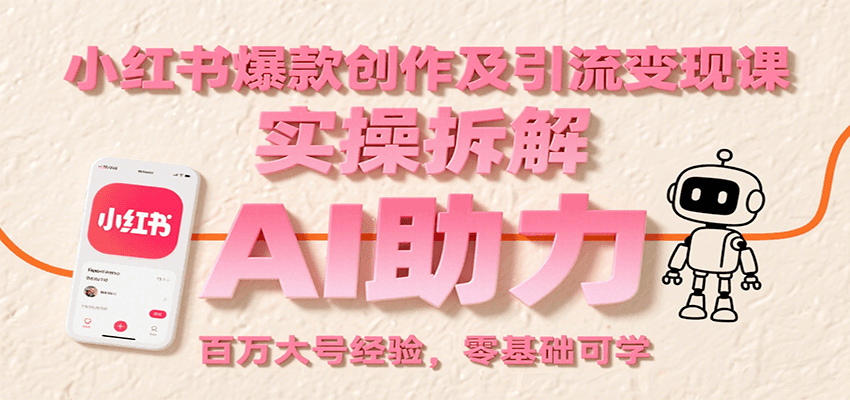 小红书爆款创作及引流变现课：实操拆解，AI助力，百万大号经验，零基础可学-LH资源分享网