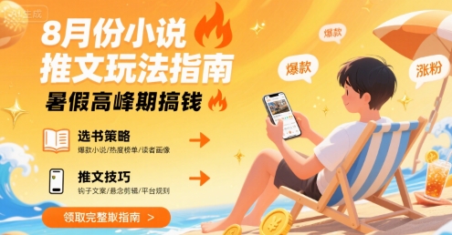 8月份小说推文玩法指南，暑假高峰期搞钱-LH资源分享网