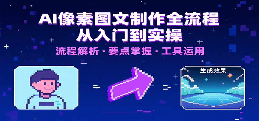 AI像素图文制作全流程：内容要点、文案选择及所用工具，助你快速入局-LH资源分享网
