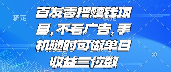 首发零撸挣钱项目 不看广告 手机随时可做 单日收益三位数【揭秘】-LH资源分享网