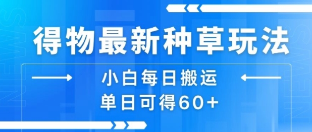 得物最新种草玩法，小白每日搬运单日可得60+-LH资源分享网
