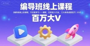 编导班线上课程，不仅是学习一门课程，更是进入一个行业，三大体系成就百万大V-LH资源分享网