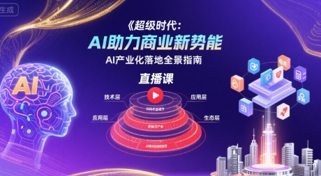 超级时代：AI助力商业新势能直播课，AI产业化落地全景指南-LH资源分享网