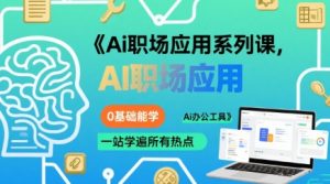 Ai职场应用系列课,0基础能学,一站学遍所有热点Ai办公工具-LH资源分享网