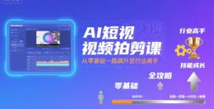 AI短视频拍剪课，全攻略到精通，带你从零基础一路飙升至行业高手-LH资源分享网