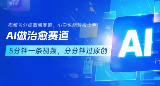 用AI做治愈赛道，结合视频号分成计划，小白也能轻松上手-LH资源分享网