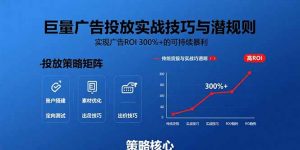 巨量广告投放实战技巧与潜规则:实现广告ROI 300%+的可持续暴利-LH资源分享网