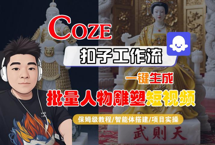 Coze扣子工作流一键生成批量人物雕塑短视频，保姆级教程-智能体搭建-项目实操-LH资源分享网