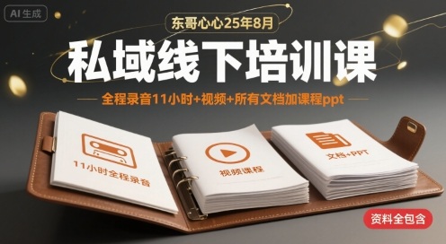 东哥心心25年8月私域线下培训课，全程录音11小时+视频+所有文档加课程ppt-LH资源分享网