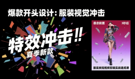 服装类短视频剪辑实战速成课，30天掌握算法适配剪辑术，完播率提升25%-LH资源分享网