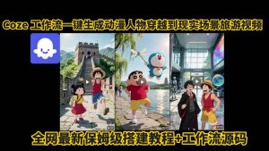 coze工作流一键生成动漫人物穿越到现实场景旅游视频，全网最新保姆级搭建教程+工作流源码-LH资源分享网