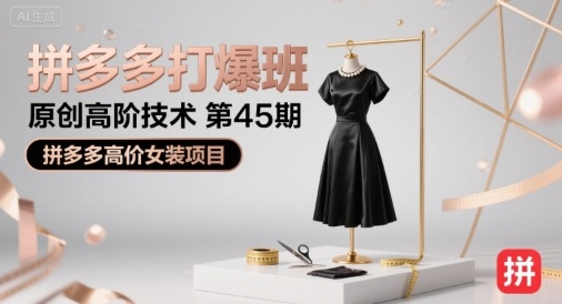 拼多多打爆班原创高阶技术第45期，拼多多高价女装项目-LH资源分享网