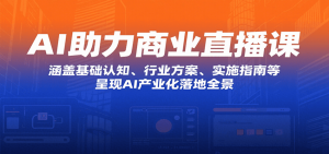 AI助力商业直播课：涵盖基础认知、行业方案、实施指南等，呈现AI产业化落地全景-LH资源分享网