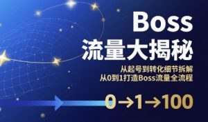 Boss流量大揭秘，从起号到转化细节拆解，从0到1打造Boss流量全流程-LH资源分享网