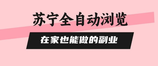 苏宁全自动浏览，在家也能做的副业，无需人工，0风控，单机日入5张+，直接矩阵开干【揭秘】-LH资源分享网