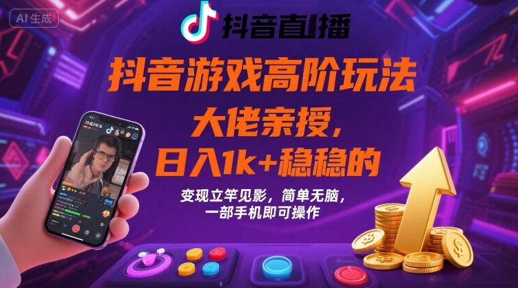 抖音游戏大佬高阶玩法，日入 1k + 稳稳的，变现立竿见影，简单无脑，一部手机即可操作【揭秘】-LH资源分享网