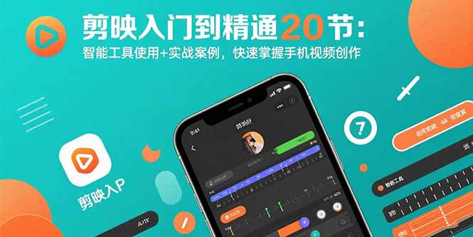 剪映入门到精通20节：智能工具使用+实战案例，快速掌握手机视频创作-LH资源分享网