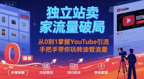 独立站卖家流量破局：从0到1掌握YouTube引流，手把手带你玩转油管流量-LH资源分享网