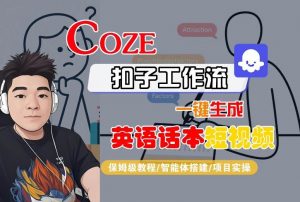 Coze扣子工作流一键生成英语话本短视频,保姆级教程-智能体搭建-项目实操-LH资源分享网