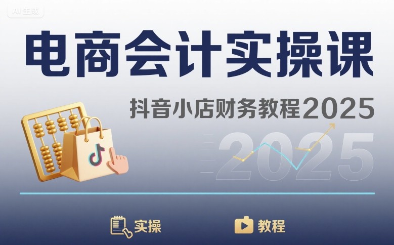 电商会计实操课-抖音小店财务教程2025-LH资源分享网