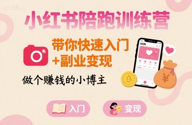 小红书陪跑训练营，带你快速入门+副业变现，做个賺钱的小博主-LH资源分享网