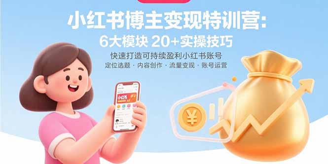 小红书博主变现特训营：6大模块20+实操技巧 快速打造可持续盈利小红书账号-LH资源分享网
