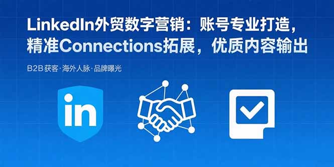 LinkedIn外贸数字营销：账号专业打造，精准Connections拓展，优质内容输出-LH资源分享网