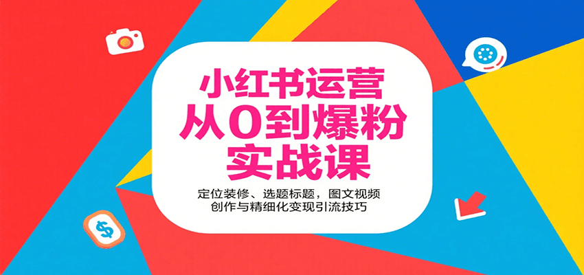 小红书运营从0到爆粉实战课：定位装修、选题标题，图文视频创作与精细化变现引流技巧-LH资源分享网