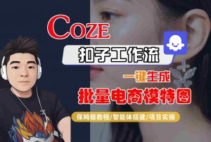 COZE扣子工作流一键生成批量电商模特图，保姆级教程-智能体搭建-项目实操-LH资源分享网