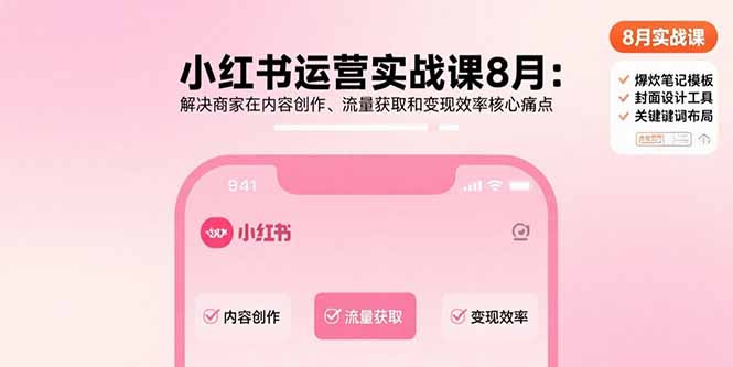 小红书运营实战课8月：解决商家在内容创作、流量获取和变现效率核心痛点-LH资源分享网
