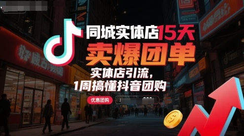 同城实体店15天卖爆团单，实体店引流，1周搞懂抖音团购-LH资源分享网