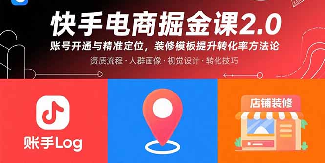 快手电商掘金课2.0，账号开通与精准定位，装修模板提升转化率方法论-LH资源分享网