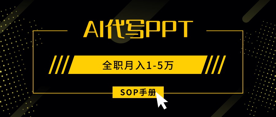 AI代写之高效制作PPT，永不失业副业兼职，全职月入1-5万【SOP手册】-LH资源分享网
