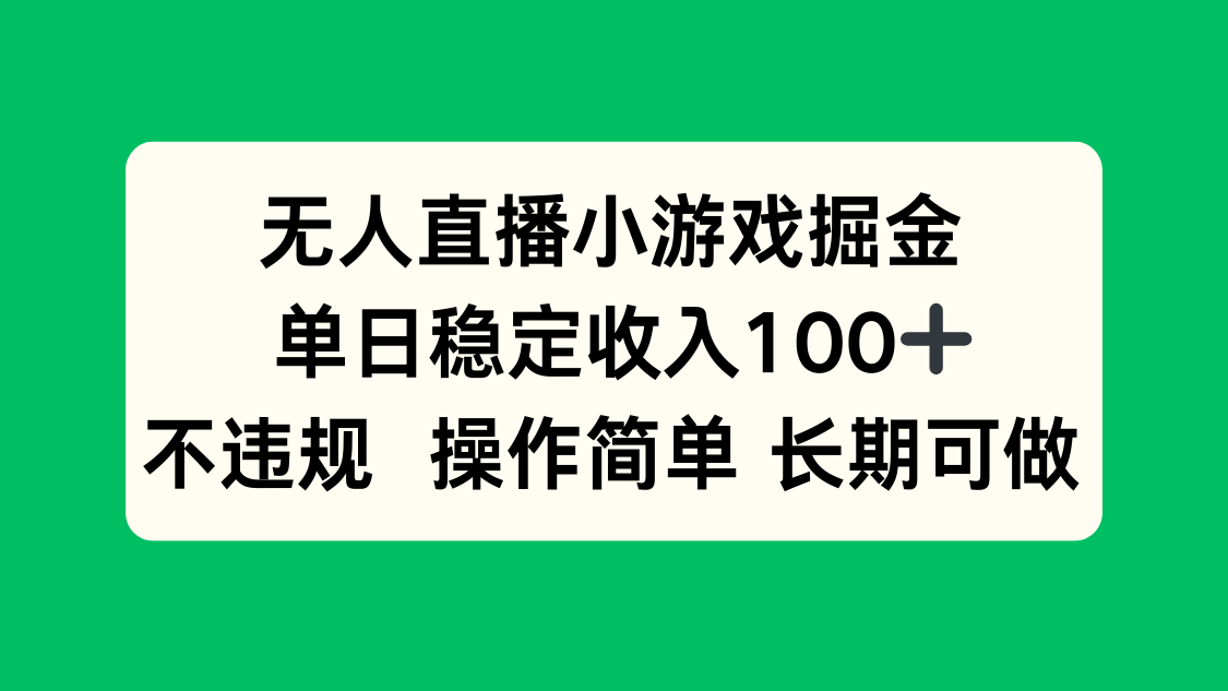 无人直播小游戏掘金，单日稳定收入100+，不违规操作简单 长期可做-LH资源分享网