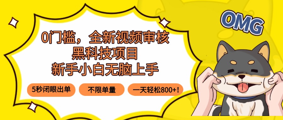 0门槛，全新视频审核黑科技项目，新手小白无脑上手5秒闭眼出单，不限单…-LH资源分享网