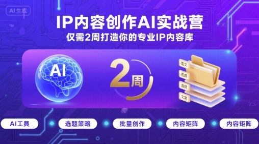 IP内容创作AI实战营，仅需2周打造你的专业IP内容库-LH资源分享网